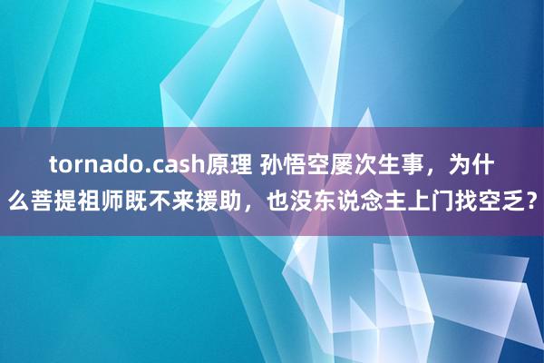 tornado.cash原理 孙悟空屡次生事，为什么菩提祖师既不来援助，也没东说念主上门找空乏？